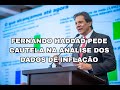 Fernando Haddad pede cautela na análise dos dados de inflação.