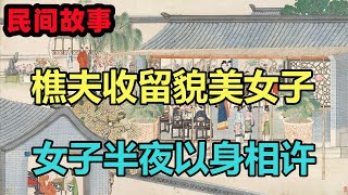 民間故事：樵夫收留貌美女子，女子半夜以身相許，拒絕後逃過一劫