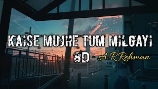 [Use Headphones] Kaise Mujhe Tum Mil Gye (8D Music) A.R Rehman