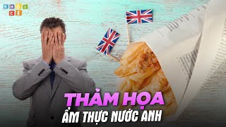 TẠI SAO CẢ THẾ GIỚI QUAY LƯNG VỚI ẨM THỰC ANH QUỐC?