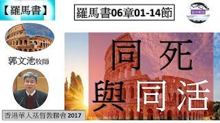 【羅馬書系列】羅馬書06章01-14節 同死與同活 奮興會(三) 郭文池牧師 [香港華人基督教聯會 2017] (福音頻道 20230723)