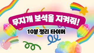 🌈무지개 보석을 지켜줘!🌈 10분 정리 타이머 🌞  유치원 정리 타이머 💎 정리 타이머💎