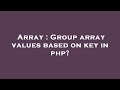 Array : Group array values based on key in php?