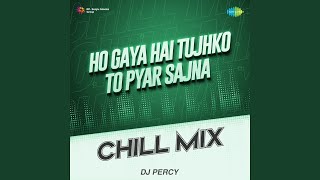 Ho Gaya Hai Tujhko To Pyar Sajna Chill Mix