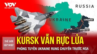 🔴THẾ GIỚI CẬP NHẬT: Kursk vẫn rực lửa, phòng tuyến Ukraine căng sức chống đỡ các mũi tấn công từ Nga