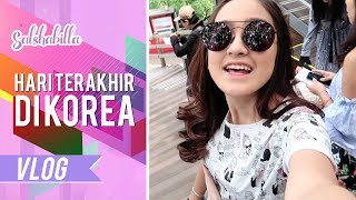 SALSHABILLA #VLOG - HARI TERAKHIR DI KOREA (KOREA PART 4)