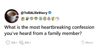 What is the most heartbreaking confession you’ve heard from a family member?