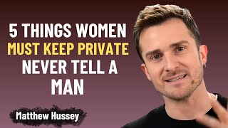 5 THINGS WOMEN MUST KEEP PRIVATE – NEVER TELL A MAN | Matthew Hussey