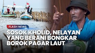 SOSOK Kholid, Nelayan Pemberani yang Bongkar Borok Pagar Laut yang Rugikan Rakyat