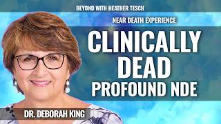 Clinically Dead for over 20 minutes, Profound NDE, Dr. Deborah King