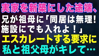 【スカッとする話】実家を新築にした途端、兄が祖母に「同居は無理！施設にでも入れよ！」エスカレートする要求についに私と祖父母がキレて【修羅場】