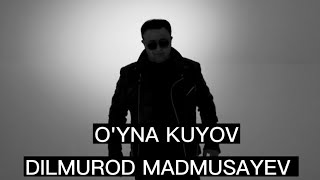 DILMUROD MADMUSAYEV | O'YNA KUYOV