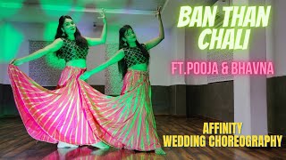 BAN THAN CHALI | Wedding Choreography | Affinity The Right Dansation | Dance Cover | Bhavna & Pooja