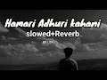 Hamari Adhuri Kahani little track (slowed +Reverb) | Arijit Singh | BD LOFI