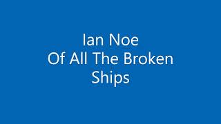 Ian Noe  - Of All The Broken Ships