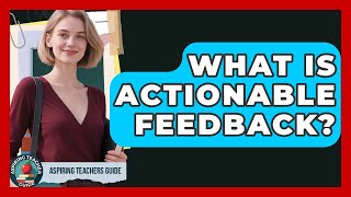 What Is Actionable Feedback? - Aspiring Teacher Guide