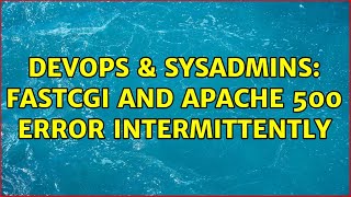 DevOps & SysAdmins: FastCGI and Apache 500 error intermittently (3 Solutions!!)