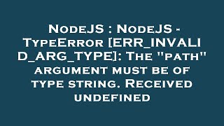 NodeJS : NodeJS - TypeError [ERR_INVALID_ARG_TYPE]: The "path" argument must be of type string. Rece