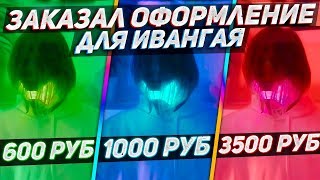 Заказал ОФОРМЛЕНИЕ ДЛЯ ИВАНГАЯ За 600, 1000 и 3500 РУБЛЕЙ!