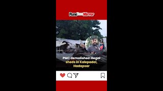 PMC demolished illegal sheds in Kalepadal, Hadapsar