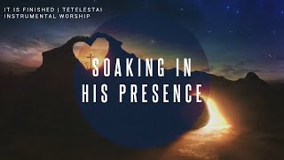 It Is Finished | Tetelestai | Instrumental Worship Soaking in His Presence