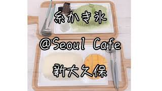 【新大久保cafe】Seoul Cafe(ソウルカフェ)　糸ピンス　最新版かき氷