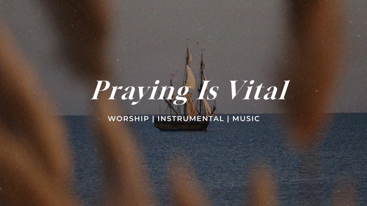 Praying Is Vital Soaking Worship Music Into Heavenly Sounds