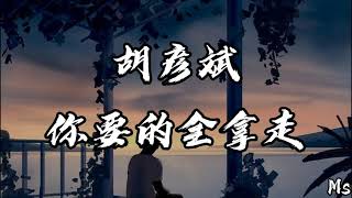 你要的全拿走 - 胡彦斌 《歌词拼音》【你要的全拿走 剩下的我承受】