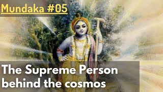 The Supreme Person behind the cosmos (Mundaka Upaniṣad #05)