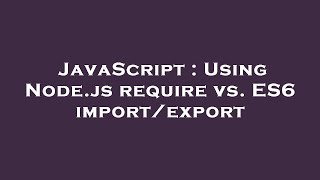 JavaScript : Using Node.js require vs. ES6 import/export