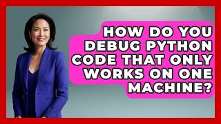 How Do You Debug Python Code That Only Works On One Machine? - Python Code School