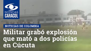 Impresionante video: militar grabó explosión que mató a dos policías en Cúcuta