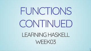 Learning Haskell Week03 - Functions Continued