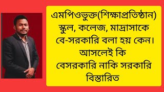 এমপিওভুক্ত(শিক্ষাপ্রতিষ্ঠান)স্কুল কলেজ মাদ্রাসাকে বে-সরকারি বলা হয় কেন।আসলেই কি বেসরকারি নাকি সরকারি