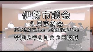 伊勢市議会9月定例会決算特別委員会・産業建設分科会（令和6年9月20日）※マイクシステムの不具合により、一部音声が乱れる箇所があります。誠に申し訳ありませんが、ご了承ください。