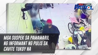 Mga suspek sa pamamaril ng informant ng pulis sa Cavite tukoy na | TV Patrol