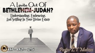 A Levite Out Of Bethlehem-Judah?: Understanding, Embracing \u0026 Settling In Your Divine Estate - 180225