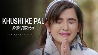 Khushi Ke Pal Kahan Dhundu | Shirley Setia | Latest Hindi Sad Song 2019 | Best Ever Sad Song