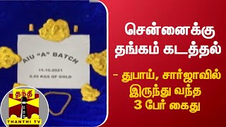 சென்னைக்கு தங்கம் கடத்தல் - துபாய், சார்ஜாவில் இருந்து வந்த 3 பேர் கைது