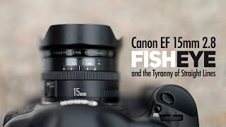 The EF 15mm 2.8 Fisheye \u0026 the Tyranny of Straight Lines