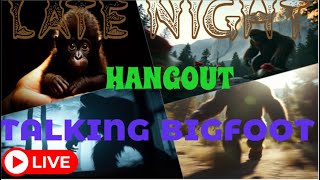 Late Night Hangout Talking Bigfoot...