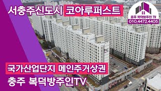 [충주복덕방주인TV] 008_서충주첨단도시 내 중심 플레이스 코아루퍼스트 / 서충주아파트 /서충주신도시/ 서충주