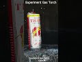 Experiment Gas Torch Power drinks VS Tiger VS Whit VS Drink Smart, Short video