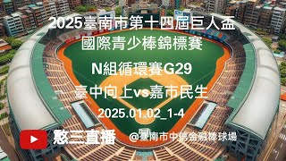 2025.01.02_1-4【2025臺南市第十四屆巨人盃國際青少棒錦標賽】N組循環賽G29~臺中向上vs嘉市民生《委託直播，No.04👉感謝嘉義市民生國中棒球隊 家長委託直播在臺南市中信金融棒球場》