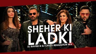 Sheher Ki Ladki | Khandaani Shafakhana | Reggaeton Mix | DJ Ravish & DJ Chico