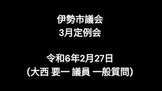 伊勢市議会3月定例会（令和6年2月27日）（大西要一議員一般質問）