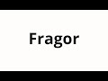 How to pronounce Fragor