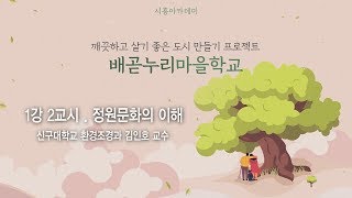 [시흥아카데미] 배곧누리마을학교 1강2교시 「정원문화의 이해」 - 김인호(신구대 환경조성과 교수)