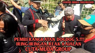 PEMBERANGKATAN DOGDOG 5.!!! IRING-IRINGAN REAK KAJALAN 💥 CUTA MUDA GROUP ~ LIVE GUNUNG MANIK