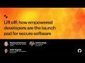 Lift off: how empowered developers are the launch pad for secure software - Universe 2022